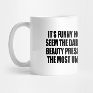 It’s funny how, when things seem the darkest Mug